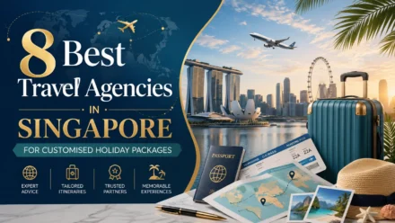 8 Best Travel Agencies in Singapore for Customised Holiday Packages